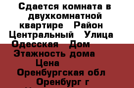 Сдается комната в двухкомнатной квартире › Район ­ Центральный › Улица ­ Одесская › Дом ­ 123 › Этажность дома ­ 5 › Цена ­ 6 000 - Оренбургская обл., Оренбург г. Недвижимость » Квартиры аренда   . Оренбургская обл.